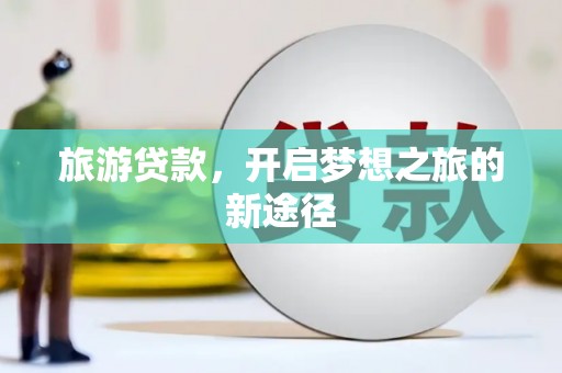 绥芬河旅游贷款，开启梦想之旅的新途径