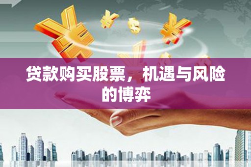 绥芬河贷款购买股票，机遇与风险的博弈