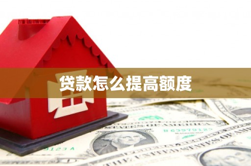 绥芬河贷款怎么提高额度