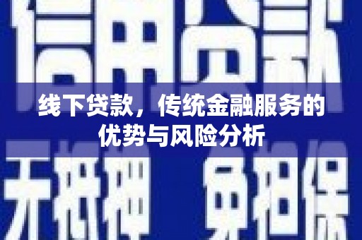 绥芬河线下贷款，传统金融服务的优势与风险分析