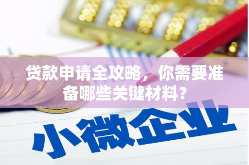 绥芬河贷款申请全攻略，你需要准备哪些关键材料？