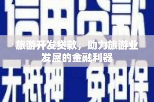 绥芬河旅游开发贷款，助力旅游业发展的金融利器