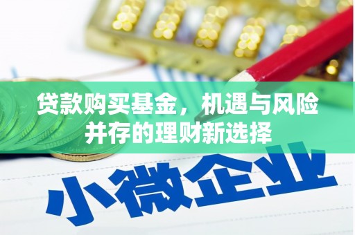 绥芬河贷款购买基金，机遇与风险并存的理财新选择