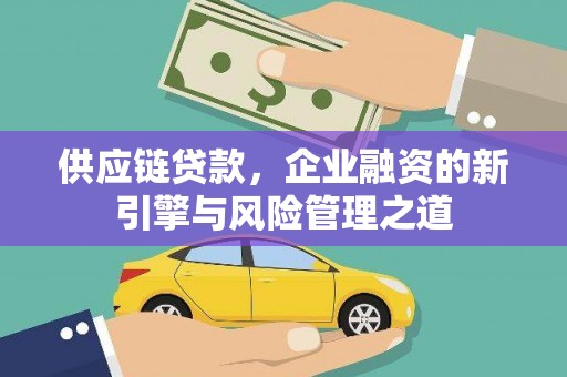 绥芬河供应链贷款，企业融资的新引擎与风险管理之道