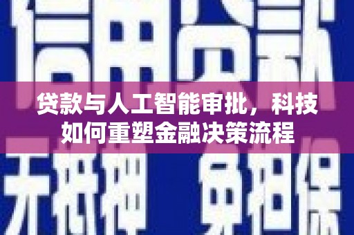 绥芬河贷款与人工智能审批，科技如何重塑金融决策流程