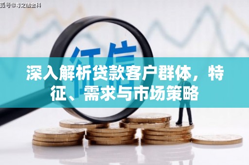 绥芬河深入解析贷款客户群体，特征、需求与市场策略