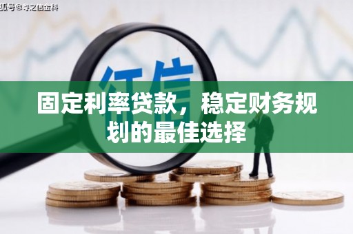 绥芬河固定利率贷款，稳定财务规划的最佳选择