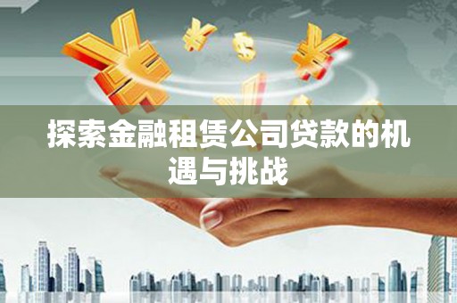 绥芬河探索金融租赁公司贷款的机遇与挑战