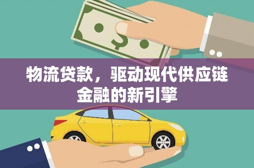 绥芬河物流贷款，驱动现代供应链金融的新引擎