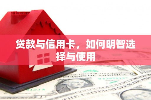 绥芬河贷款与信用卡，如何明智选择与使用