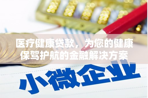 绥芬河医疗健康贷款，为您的健康保驾护航的金融解决方案