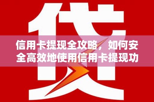 绥芬河信用卡提现全攻略，如何安全高效地使用信用卡提现功能