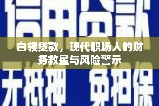 绥芬河白领贷款，现代职场人的财务救星与风险警示