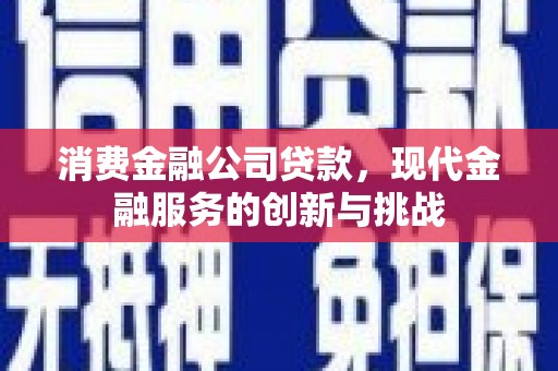 绥芬河消费金融公司贷款，现代金融服务的创新与挑战