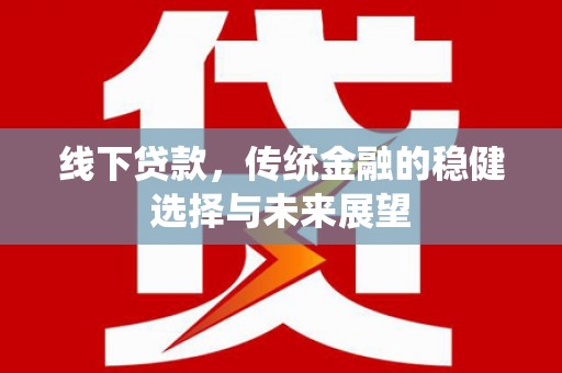 绥芬河线下贷款，传统金融的稳健选择与未来展望