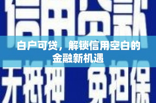 绥芬河白户可贷，解锁信用空白的金融新机遇