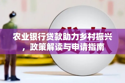 绥芬河农业银行贷款助力乡村振兴，政策解读与申请指南
