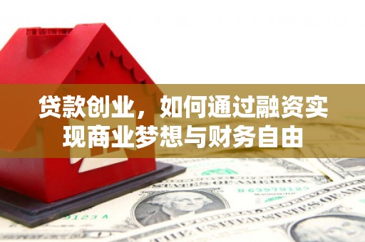 绥芬河贷款创业，如何通过融资实现商业梦想与财务自由