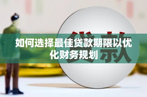 绥芬河如何选择最佳贷款期限以优化财务规划