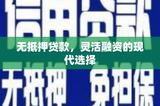 绥芬河无抵押贷款，灵活融资的现代选择