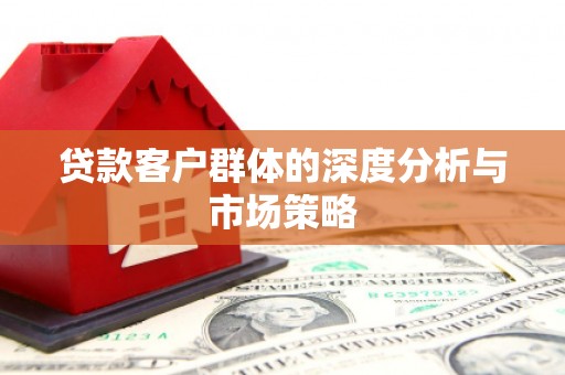 绥芬河贷款客户群体的深度分析与市场策略