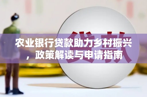 绥芬河农业银行贷款助力乡村振兴，政策解读与申请指南