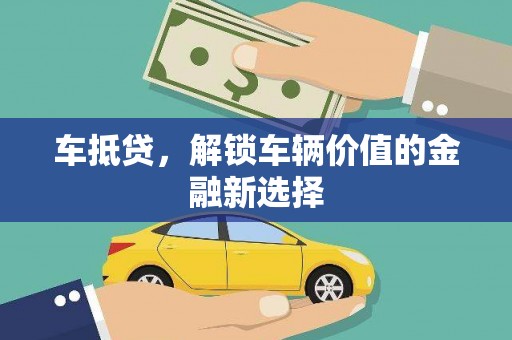绥芬河车抵贷，解锁车辆价值的金融新选择