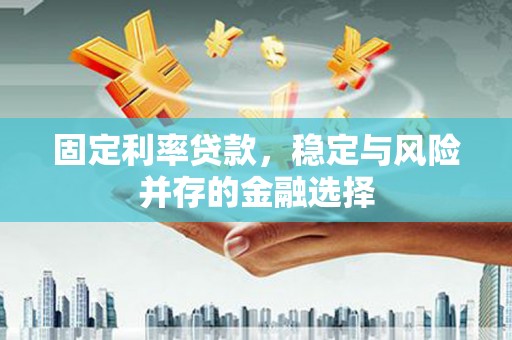 绥芬河固定利率贷款，稳定与风险并存的金融选择