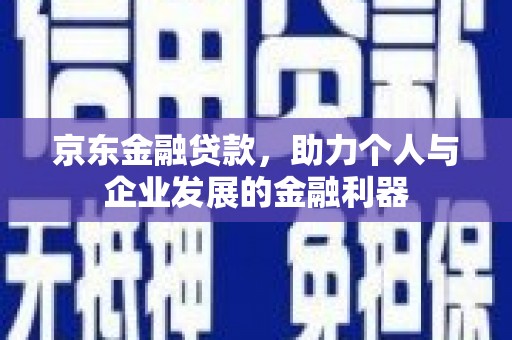 绥芬河京东金融贷款，助力个人与企业发展的金融利器