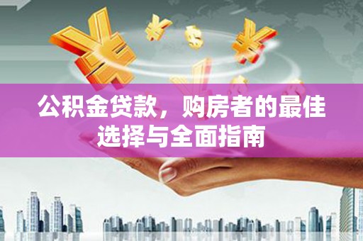 绥芬河公积金贷款，购房者的最佳选择与全面指南