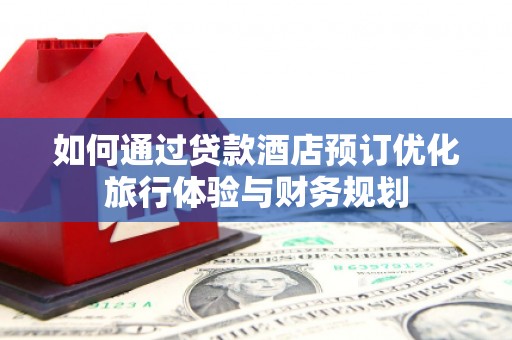 绥芬河如何通过贷款酒店预订优化旅行体验与财务规划