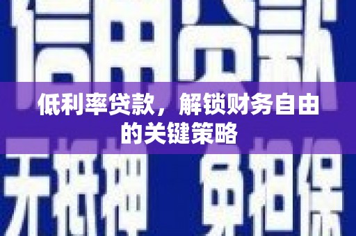绥芬河低利率贷款，解锁财务自由的关键策略