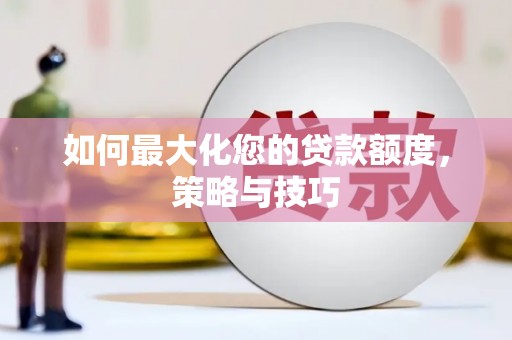 绥芬河如何最大化您的贷款额度，策略与技巧