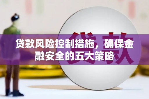 绥芬河贷款风险控制措施，确保金融安全的五大策略