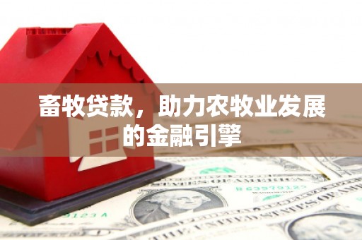 绥芬河畜牧贷款，助力农牧业发展的金融引擎