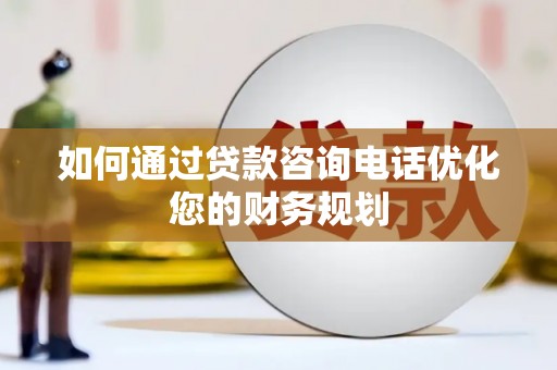 绥芬河如何通过贷款咨询电话优化您的财务规划