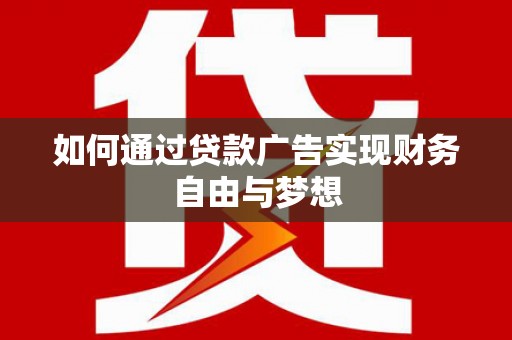 绥芬河如何通过贷款广告实现财务自由与梦想