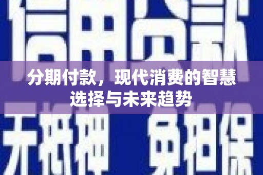 绥芬河分期付款，现代消费的智慧选择与未来趋势