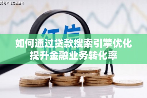 绥芬河如何通过贷款搜索引擎优化提升金融业务转化率