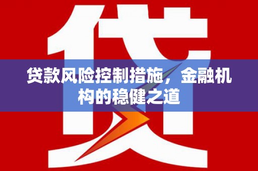 绥芬河贷款风险控制措施，金融机构的稳健之道