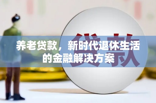 绥芬河养老贷款，新时代退休生活的金融解决方案