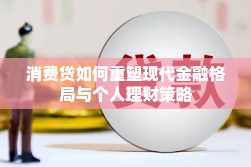 绥芬河消费贷如何重塑现代金融格局与个人理财策略