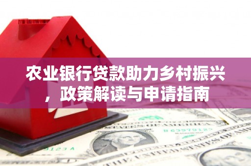绥芬河农业银行贷款助力乡村振兴，政策解读与申请指南