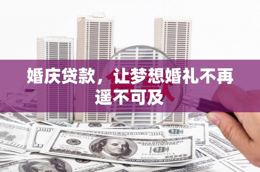 绥芬河婚庆贷款，让梦想婚礼不再遥不可及