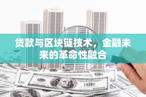 绥芬河贷款与区块链技术，金融未来的革命性融合