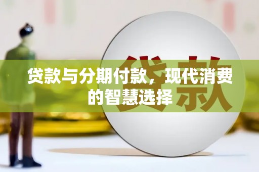 绥芬河贷款与分期付款，现代消费的智慧选择
