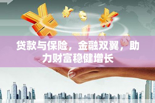 绥芬河贷款与保险，金融双翼，助力财富稳健增长