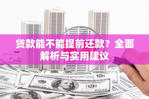绥芬河贷款能不能提前还款？全面解析与实用建议