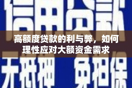 绥芬河高额度贷款的利与弊，如何理性应对大额资金需求