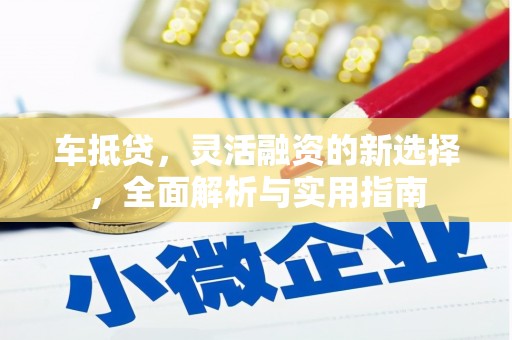 绥芬河车抵贷，灵活融资的新选择，全面解析与实用指南